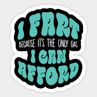 I Fart Because It's The Only Gas I Can Afford Sticker